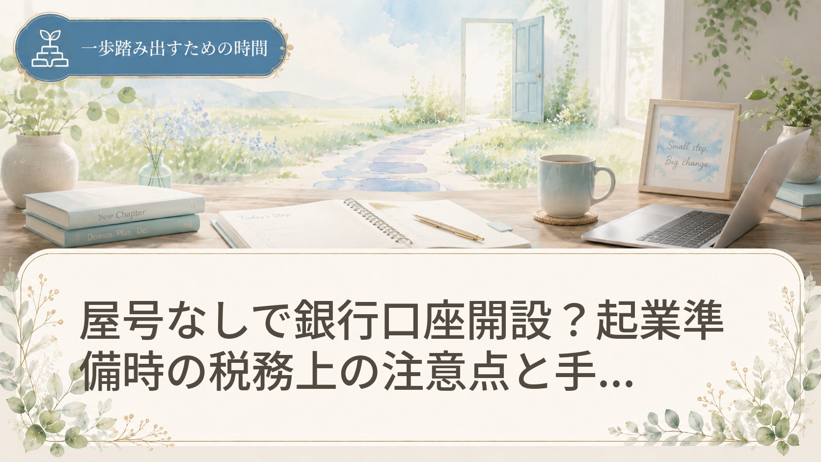 屋号なしで銀行口座開設？起業準備時の税務上の注意点と手続き順序とは