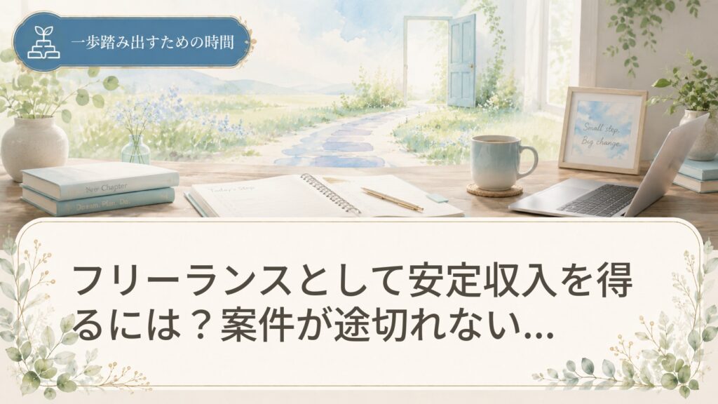 フリーランスとして安定収入を得るには？案件が途切れないための戦略と、生活を守る資金計画